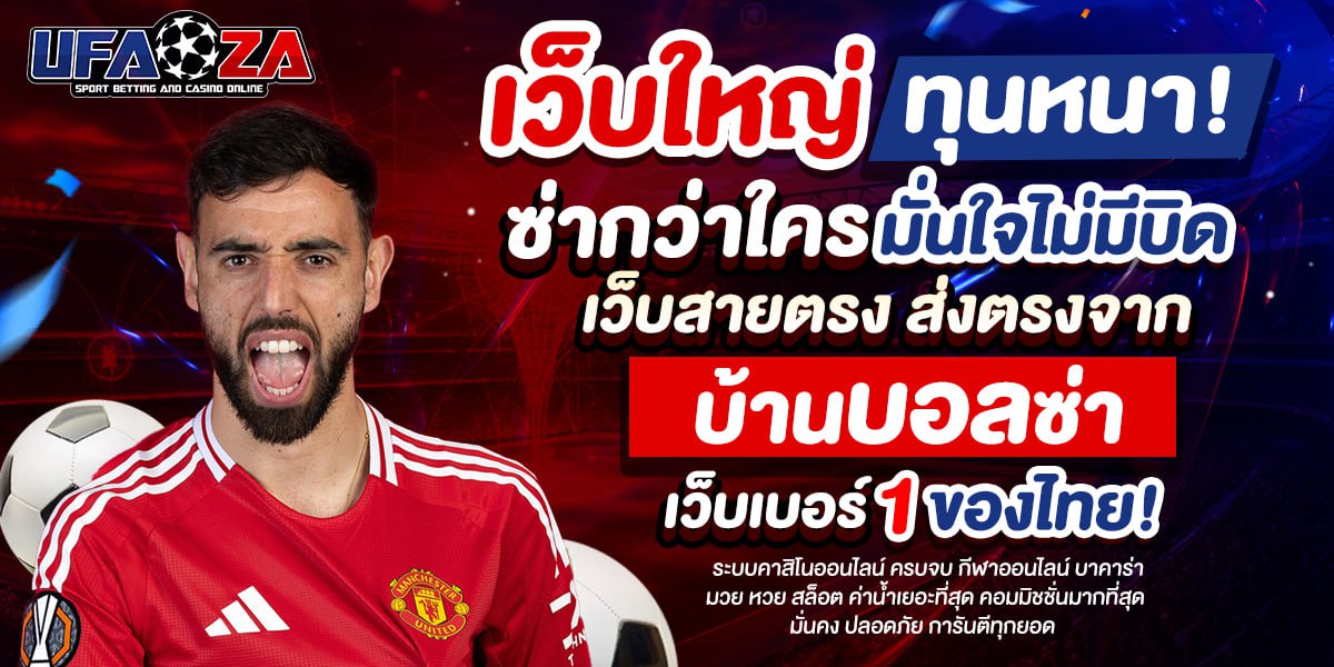 UFAZA เว็บใหญ่ ทุนหนา ซ่ากว่าใคร เว็บเบอร์ 1 ของไทย